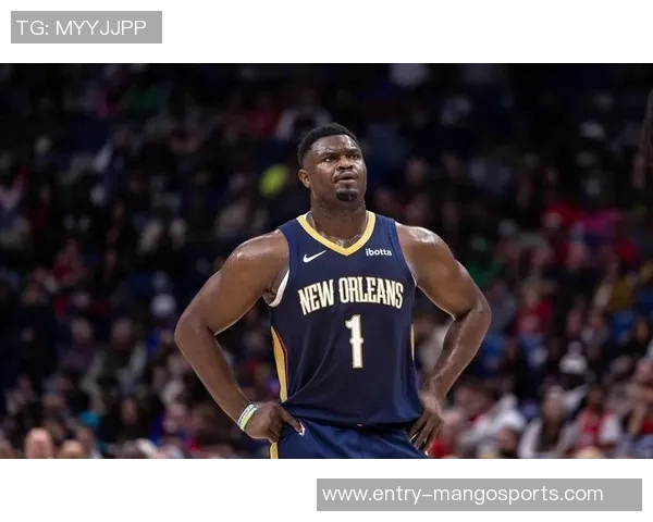 锡安体重问题持续发酵鹈鹕队聘营养师全天候监督健康管理